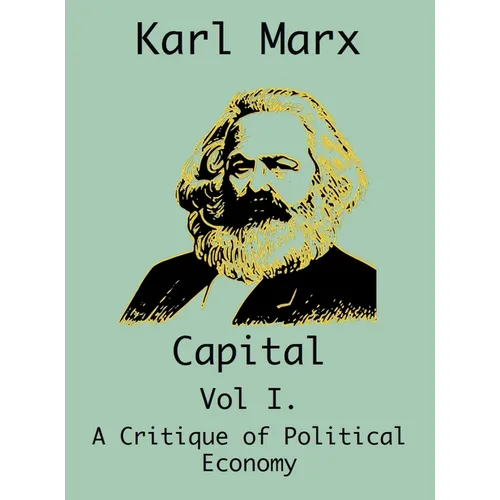 Capital: (Vol I. A Critique of Political Economy)