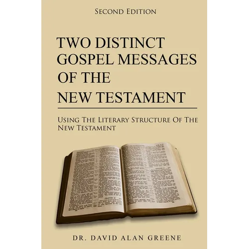 Two Distinct Gospel Messages Of The New Testament: Using The Literary Structure Of The New Testament