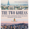 The Two Koreas: How the North Separated from the South - Geography History Books Children's Geography & Cultures Books