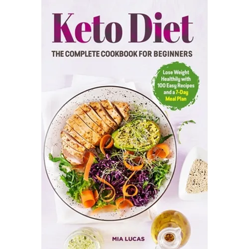 Keto Diet The Complete Cookbook for Beginners: Lose Weight Healthily with 100 Easy Recipes and a 7-Day Meal Plan