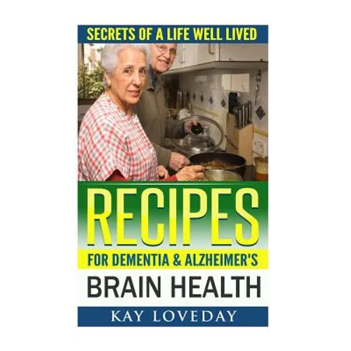 Recipes for Dementia & Alzheimer's Brain Health: Secrets of a Life Well Lived