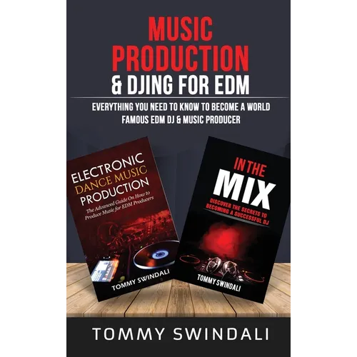 Music Production & DJing for EDM: Everything You Need To Know To Become A World Famous EDM DJ & Music Producer (Two Book Bundle)
