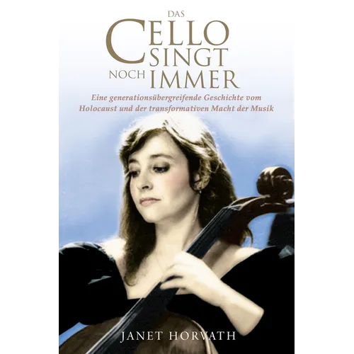 Das Cello singt noch immer: Eine generationsübergreifende Geschichte vom Holocaust und der transformativen Macht der Musik