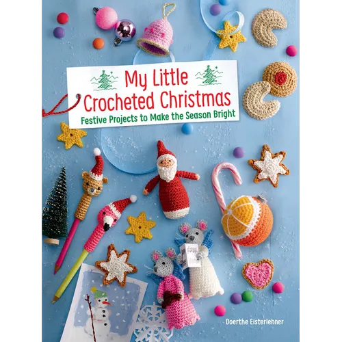 My Little Crocheted Christmas: Festive Projects to Make the Season Bright