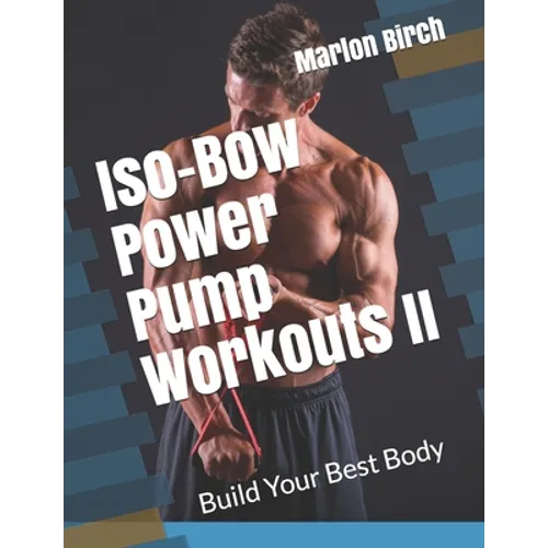 Iso-Bow Power Pump Workouts II: Build Your Best Body