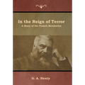 In the Reign of Terror: A Story of the French Revolution