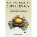 Keating's and Kelty's Super Legacy: The Birth and Relentless Threats to the Australian System of Superannuation