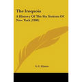 The Iroquois: A History Of The Six Nations Of New York (1900)
