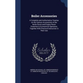 Boiler Accessories: A Complete and Authoritative Treatise on the Various Accessories of the Boiler Room and Engine Room Essential to Econo