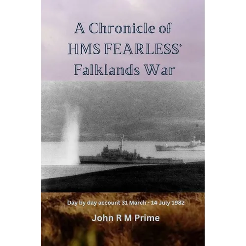 A Chronicle of HMS Fearless' Falklands War: Day by day account 31st March - 14 July 1982