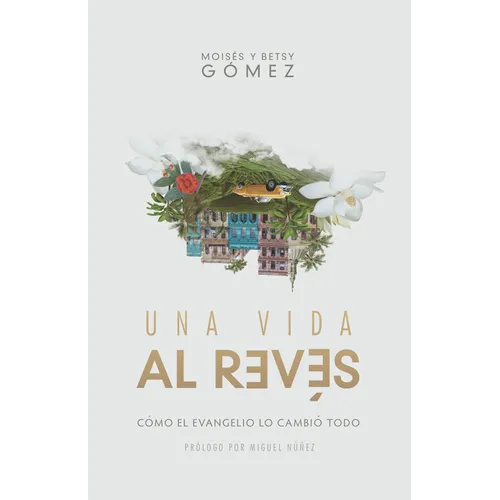 Una Vida Al Revés: Cómo El Evangelio Lo Cambió Todo