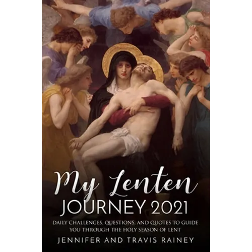 My Lenten Journey 2021: Daily Challenges, Questions, and Quotes to Guide You Through the Holy Season of Lent