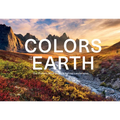 The Colors of the Earth: Our Planet's Most Brilliant Natural Landscapes