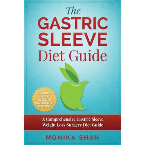 Gastric Sleeve Diet: A Comprehensive Gastric Sleeve Weight Loss Surgery Diet Guide (Gastric Sleeve Surgery, Gastric Sleeve Diet, Bariatric Surgery, We