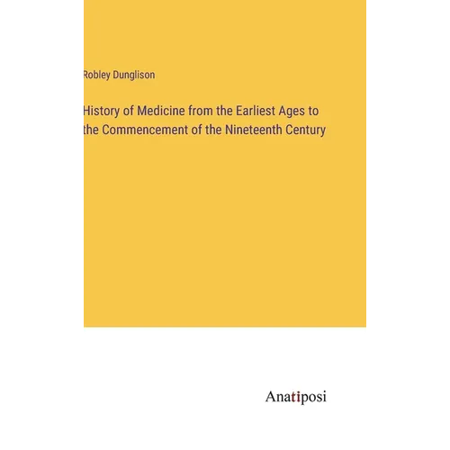 History of Medicine from the Earliest Ages to the Commencement of the Nineteenth Century