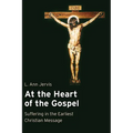 At the Heart of the Gospel: Suffering in the Earliest Christian Message