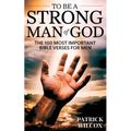 To Be A Strong Man Of God: The 100 Most Important Bible Verses for Men (Devotionals For Men Christian / Bible Study For Men)