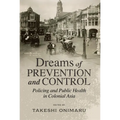 Dreams of Prevention and Control: Policing and Public Health in Colonial Asia