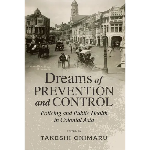 Dreams of Prevention and Control: Policing and Public Health in Colonial Asia