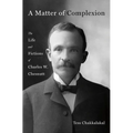 A Matter of Complexion: The Life and Fictions of Charles W. Chesnutt