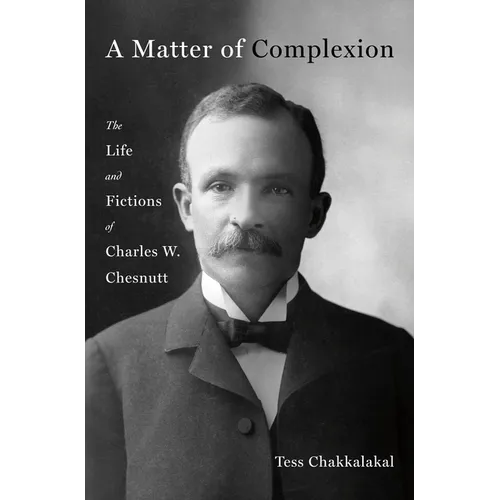 A Matter of Complexion: The Life and Fictions of Charles W. Chesnutt