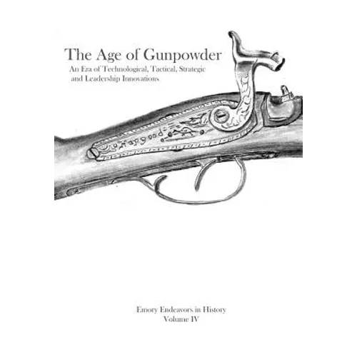 The Age Of Gunpowder: An Era of Technological, Tactical, Strategic, and Leadership Innovations