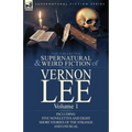 The Collected Supernatural and Weird Fiction of Vernon Lee: Volume 1-Including Five Novelettes and Eight Short Stories of the Strange and Unusual
