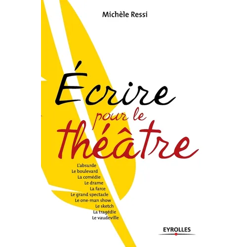 Ecrire pour le théâtre: L'absurde. Le boulevard. La comédie. Le drame. La farce. Le grand spectacle. Le one-man show. Le sketch. La tragédie.