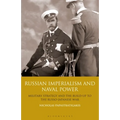 Russian Imperialism and Naval Power: Military Strategy and the Build-Up to the Russo-Japanese War