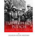 The Beer Hall Putsch: The History and Legacy of Adolf Hitler and the Nazi Party's Failed Coup Attempt in 1923