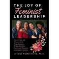 The Joy of Feminist Leadership! Connection and Creativity for Peacekeepers, Bridge Builders, Communal Weavers, and Cosmic Healers