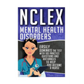 NCLEX: Mental Health Disorders: Easily Dominate The Test With 105 Practice Questions & Rationales to Help You Become a Nurse!