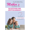 A Working Mother's Guide to Blockchain and Crytocurrency