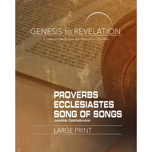 Genesis to Revelation: Proverbs, Ecclesiastes, Song of Songs Participant Book: A Comprehensive Verse-By-Verse Exploration of the Bible