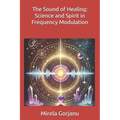The Sound of Healing: Science and Spirit in Frequency Modulation