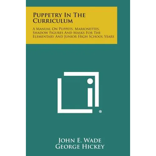 Puppetry in the Curriculum: A Manual on Puppets, Marionettes, Shadow Figures and Masks for the Elementary and Junior High School Years