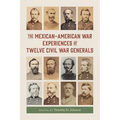 The Mexican-American War Experiences of Twelve Civil War Generals