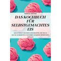 Das Kochbuch Für Selbstgemachtes Eis