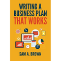 Writing A Business Plan that Works: Create a Winning Business Plan and Strategy For Your Start-up Business