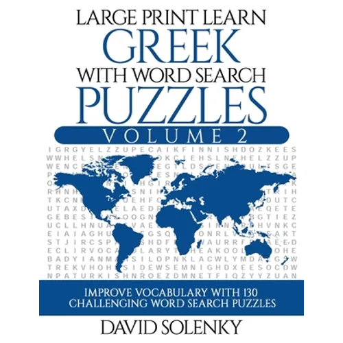 Large Print Learn Greek with Word Search Puzzles Volume 2: Learn Greek Language Vocabulary with 130 Challenging Bilingual Word Find Puzzles for All Ag