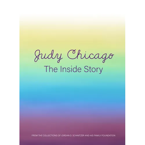 Judy Chicago: The Inside Story: From the Collections of Jordan D. Schnitzer and His Family Foundation