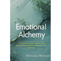 Emotional Alchemy: A Practical Guide to Overcome Negativity and Better Manage Your Feelings