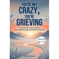 You're Not Crazy, You're Grieving: Your step by step guide to accelerated and complete healing.