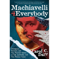 Machiavelli 4 Everybody: Outrageous, Irreverent, and Very Practical Advice on Life, Leadership & Your Precious Career