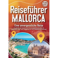 REISEFÜHRER MALLORCA - Eine unvergessliche Reise: Erkunden Sie alle Traumorte und Sehenswürdigkeiten und erleben Sie Kulinarisches, Action, Spaß, Ents