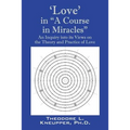 'Love' in "A Course in Miracles": An Inquiry into its Views on the Theory and Practice of Love