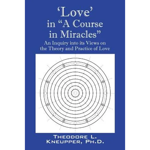 'Love' in "A Course in Miracles": An Inquiry into its Views on the Theory and Practice of Love