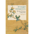 Arranged Companions: Marriage and Intimacy in Qing China