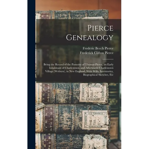 Pierce Genealogy: Being the Record of the Posterity of Thomas Pierce, an Early Inhabitant of Charlestown, and Afterwards Charlestown Vil