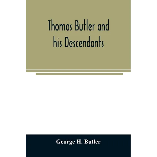 Thomas Butler and his descendants. A genealogy of the descendants of Thomas and Elizabeth Butler of Butler's Hill, South Berwick, Me., 1674-1886